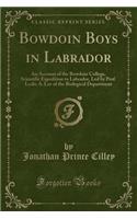 Bowdoin Boys in Labrador: An Account of the Bowdoin College, Scientific Expedition to Labrador, Led by Prof. Leslie A. Lee of the Biological Department (Classic Reprint)