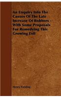 An Enquiry Into the Causes of the Late Increase of Robbers - With Some Proposals for Remedying This Growing Evil