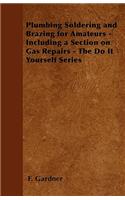 Plumbing Soldering and Brazing for Amateurs - Including a Section on Gas Repairs - The Do It Yourself Series