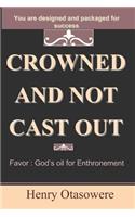 crowned and not cast out: Favor: God's oil for Enthronement(English)