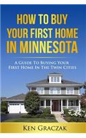 How To Buy Your First Home in Minnesota: A Guide To Buying Your First Home in the Twin Cities