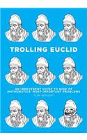 Trolling Euclid: An Irreverent Guide to Nine of Mathematics' Most Important Problems
