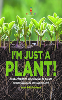 I'm Just a Plant! Characteristics and Survival of Plants Nonvascular and Vascular Plants Grade 6-8 Life Science