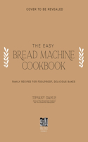 Ultimate Bread Machine Cookbook: Family Recipes for Foolproof, Delicious Bakes
