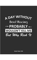 A Day Without Boat Racing Probably Wouldn't Kill Me But Why Risk It Weekly Planner 2020: Weekly Calendar / Planner Boat Racing Gift, 146 Pages, 8.5x11, Soft Cover, Matte Finish