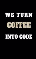 We turn coffee into code: Coworker Notebook for Work Funny Blank Lined Journal and Funny Office Journals