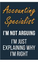 Accounting Specialist I'm not Arguing im Just Explaining why I'm Right: Funny Gift Idea For Coworker, Boss & Friend - Blank Lined Journal