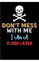 Don't Mess With Me I Am A FLOOR LAYER - Funny FLOOR LAYER Notebook And Journal Gift Ideas