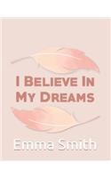 I Believe In My Dreams Notebook: Great Gift Idea With Funny Saying On Cover, For Take Notes (120 Pages Lined Blank 8.5"x11")