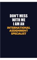 Don't Mess With Me Because I Am An International Assignment Specialist: Career journal, notebook and writing journal for encouraging men, women and kids. A framework for building your career.