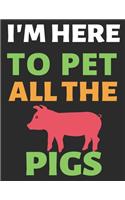 I'm Here To Pet All The Pigs