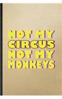 Not My Circus Not My Monkeys: Lined Notebook For Circus Entertainment. Funny Ruled Journal For Clown Acrobatics Juggling. Unique Student Teacher Blank Composition/ Planner Great 