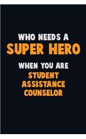 Who Need A SUPER HERO, When You Are Student Assistance Counselor: 6X9 Career Pride 120 pages Writing Notebooks