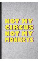 Not My Circus Not My Monkeys: Funny Circus Entertainment Lined Notebook/ Blank Journal For Clown Acrobatics Juggling, Inspirational Saying Unique Special Birthday Gift Idea Perso