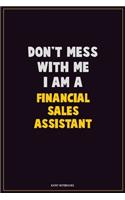 Don't Mess With Me, I Am A Financial Sales Assistant: Career Motivational Quotes 6x9 120 Pages Blank Lined Notebook Journal