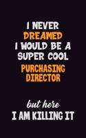 I Never Dreamed I would Be A Super Cool Purchasing Director But Here I Am Killing It