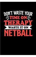 Don't Waste Your Time On Therapy Waste It On Netball: Graph Paper Notebook with 120 pages 6x9 perfect as math book, sketchbook, workbookGift for Netball Fans and Coaches