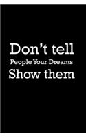 Don't tell people your dreams. Show them. Never Stop Dreaming Journal: Don't tell people your dreams. Show them.