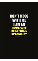 Don't Mess With Me I Am An Employee relations specialist: Career journal, notebook and writing journal for encouraging men, women and kids. A framework for building your career.