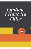 Caution I Have No Filter