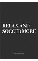 Relax And Soccer More: A 6x9 Inch Diary Notebook Journal With A Bold Text Font Slogan On A Matte Cover and 120 Blank Lined Pages Makes A Great Alternative To A Card