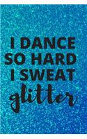 I Dance So Hard I Sweat Glitter: Lined Journal Notebook for Tap Dancing, Salsa, Zumba, Jazz, Dance Competitions, Ballroom Dancer, Love Dancing, Dance Teachers, perfect Gift for danc