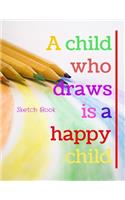 A Child Who Draws Is A Happy Child Sketch Book