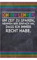 Ich bin Lehrer. Um Zeit zu sparen, nehmen wir einfach an, dass ich immer Recht habe.: Lehrer-Kalender im DinA 5 Format für Lehrerinnen sowie Lehrer Schuljahresplaner Organizer für Pädagoginnen und Pädagogen Notizen