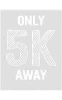 Only 5k Away: 5k Planner for Runners 2020
