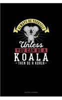 Always Be Yourself Unless You Can Be A Koala Then Be A Koala: Quotes Journal