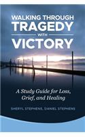 Walking Through Tragedy With Victory: A Study Guide for Loss, Grief, and Healing
