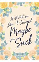 If At First You Don't Succeed Maybe You Suck: 6x9" Dot Bullet Notebook/Journal Funny Gift Idea For Friends, Coworkers, Colleagues