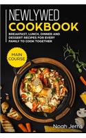 Newlywed Cookbook: MAIN COURSE - Breakfast, Lunch, Dinner and Dessert Recipes for every family to cook together