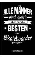 Alle Männer sind gleich aber nur die besten sind Skateboarder geworden