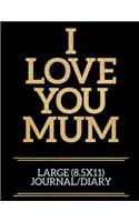 I Love You Mum Large (8.5x11) Journal/Diary: A useful and loving gift of appreciation to any awesome Mum