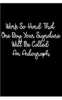Work So Hard That One Day Your Signature Will Be Called An Autograph: 105 Undated Pages: Paperback Journal