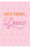 But First, Dance: Journal, Diary, or Notebook for Dancers