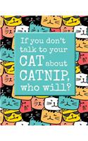 If You Don't Talk to Your Cat about Catnip, Who Will?: Life Planner - Cat Lover Journal - 8 X 10 Dot Grid Notebook, 160 Pages - Daily, Weekly, Monthly Personal Planner