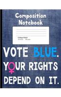 Vote Blue Your Rights Depend On It Composition Notebook
