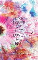 "life Loves Me, Life Loves Me Not"