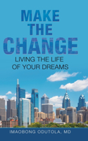 Make the Change: Living the Life of Your Dreams