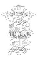 Gratitude Journal: What If You Woke Up Today with Only the Things You Thanked God for Yesterday