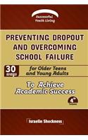 PREVENTING DROPOUT AND OVERCOMING SCHOOL FAILURE 30 Ways for Older Teens and Young Adults to Achieve Academic Success