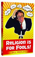 Religion is for Fools! (Revised 2013)
