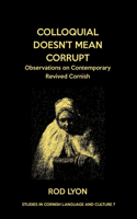 Colloquial Doesn't Mean Corrupt: Observations on contemporary Revived Cornish(7 Studies in Cornish Language and Culture)