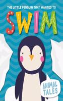 The Little Penguin That Wanted to Swim: (Animal Tales)