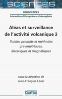 Aleas et surveillance de l'activite volcanique 3: fluides, produits et methodes gravimetriques, electriques et magnetiques