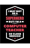 I May Not Be a Superhero But I'm a Computer Teacher So Close Enough