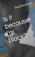 Is It Because I'm Black?