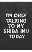 I'm Only Talking to My Shiba Inu Today